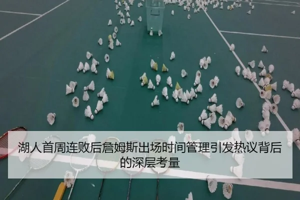 湖人首周连败后詹姆斯出场时间管理引发热议背后的深层考量